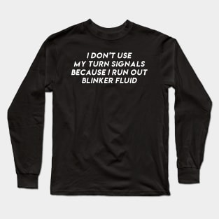 i don't use my turn signals because i run out blinker fluid by wearyourpassion Long Sleeve T-Shirt